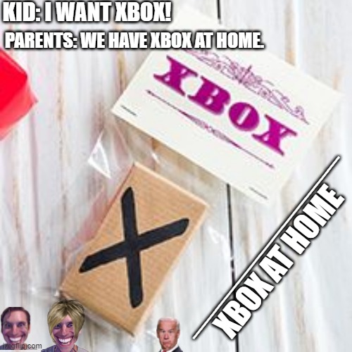 Xbox At Home | KID: I WANT XBOX! PARENTS: WE HAVE XBOX AT HOME. _____________
XBOX AT HOME | image tagged in funny,memes,xbox,gaming,video games,so true memes | made w/ Imgflip meme maker