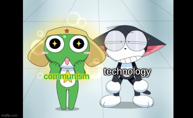 so basically | technology; communism | image tagged in kuro and kerokero | made w/ Imgflip meme maker