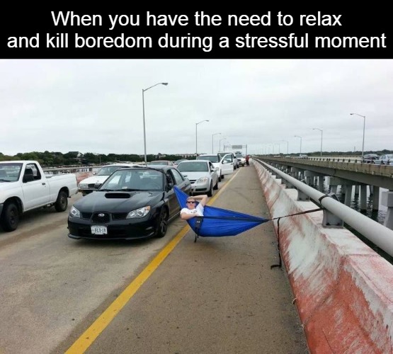 When you have the need to relax and kill boredom during a stressful moment | image tagged in meme,memes | made w/ Imgflip meme maker