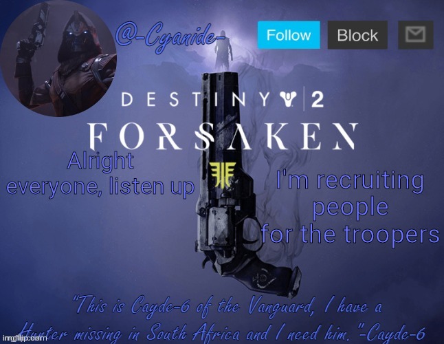 -Cyanide- Cayde-6 template | I'm recruiting people for the troopers; Alright everyone, listen up | image tagged in -cyanide- cayde-6 template | made w/ Imgflip meme maker