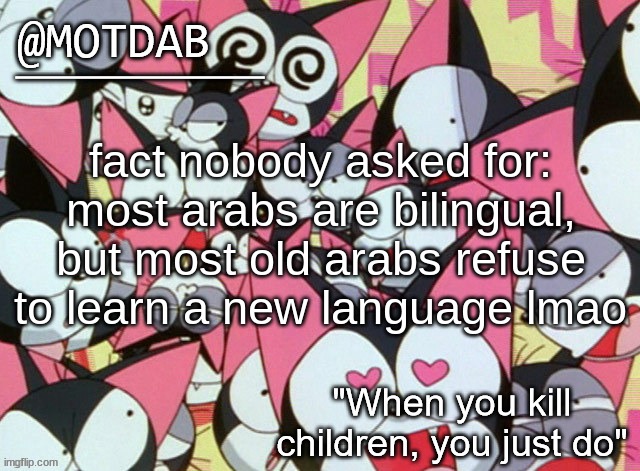 motdab announcement template | fact nobody asked for: most arabs are bilingual, but most old arabs refuse to learn a new language lmao | image tagged in motdab announcement template,dw my grandmas based | made w/ Imgflip meme maker