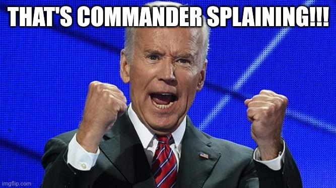 Joe Biden fists angry | THAT'S COMMANDER SPLAINING!!! | image tagged in joe biden fists angry | made w/ Imgflip meme maker