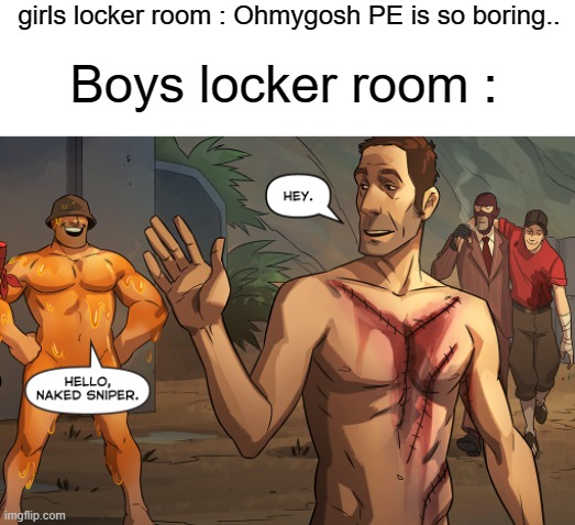 girls locker room : Ohmygosh PE is so boring.. Boys locker room : | made w/ Imgflip meme maker