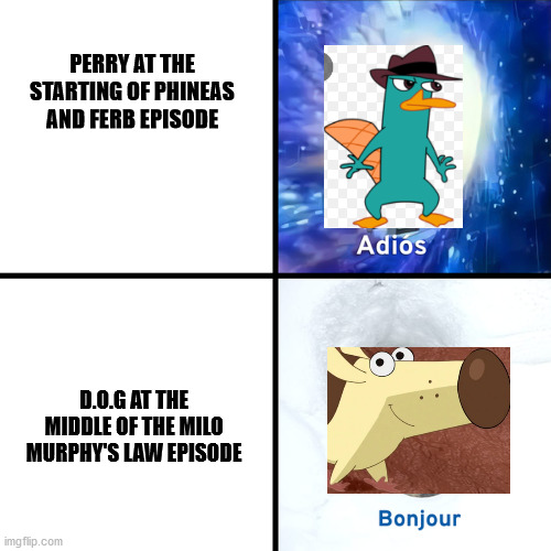 Adios Bonjour | PERRY AT THE STARTING OF PHINEAS AND FERB EPISODE; D.O.G AT THE MIDDLE OF THE MILO MURPHY'S LAW EPISODE | image tagged in adios bonjour | made w/ Imgflip meme maker