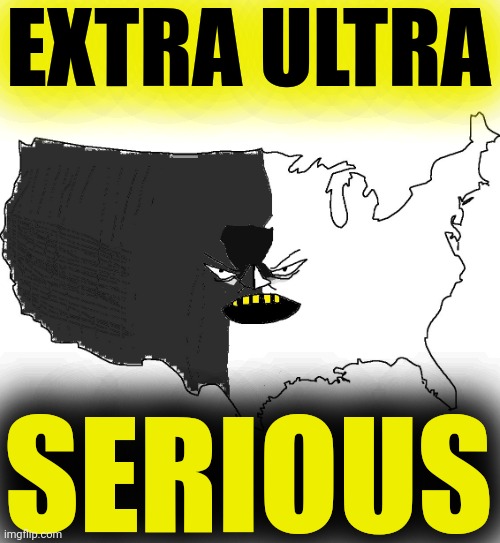 Ultra Serious America | EXTRA ULTRA SERIOUS | image tagged in ultra serious america | made w/ Imgflip meme maker