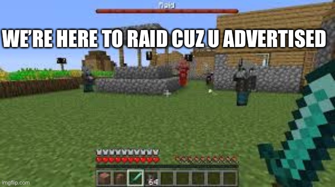 Just kidding, it’s fine, but hey, advertising is cringe soooooooooooo | WE’RE HERE TO RAID CUZ U ADVERTISED | image tagged in minecraft raid,cringe | made w/ Imgflip meme maker