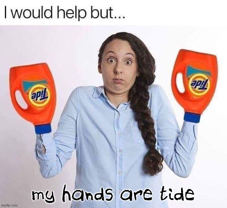 my hands are tide | image tagged in eyeroll | made w/ Imgflip meme maker