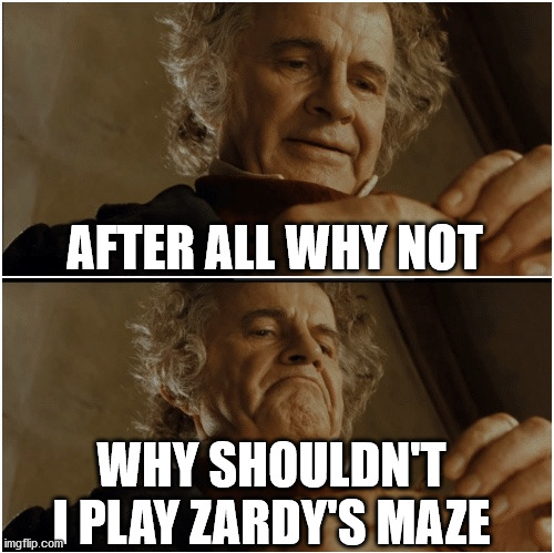 I really don't know how I didn't play this yet | AFTER ALL WHY NOT; WHY SHOULDN'T I PLAY ZARDY'S MAZE | image tagged in bilbo - why shouldn t i keep it | made w/ Imgflip meme maker