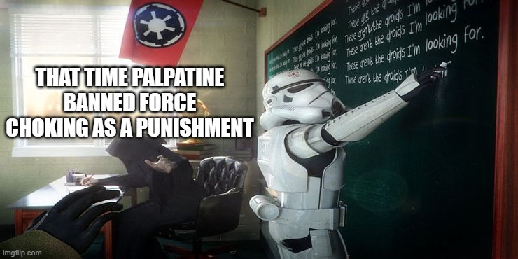 No Killing | THAT TIME PALPATINE BANNED FORCE CHOKING AS A PUNISHMENT | image tagged in star wars,storm trooper | made w/ Imgflip meme maker