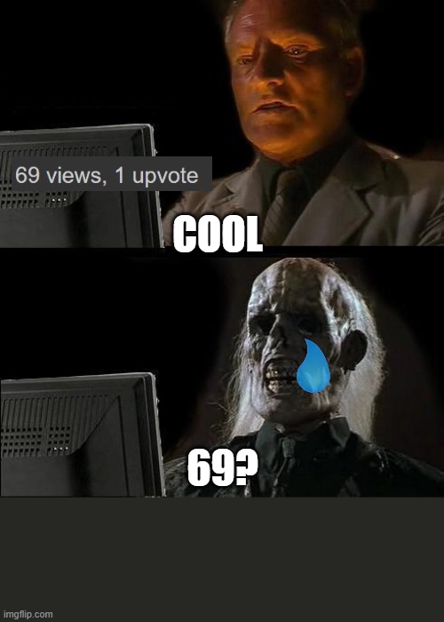 Damn bro 69 | COOL; 69? | image tagged in memes,i'll just wait here | made w/ Imgflip meme maker