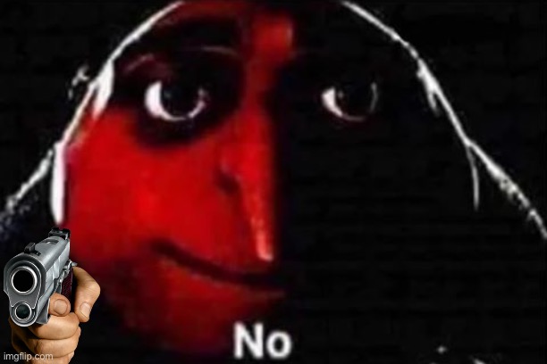 No gru meme | image tagged in no gru meme | made w/ Imgflip meme maker