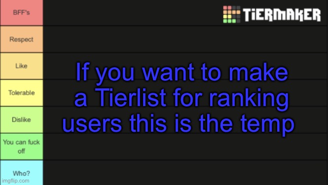 Tierlist for ranking users | If you want to make a Tierlist for ranking users this is the temp | image tagged in tierlist for ranking users | made w/ Imgflip meme maker