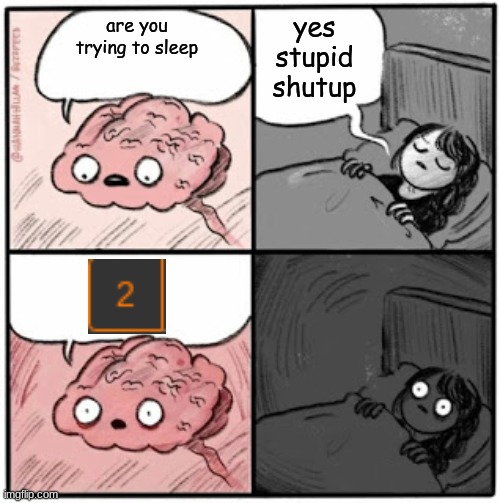 I rarely get notifications | yes stupid shutup; are you trying to sleep | image tagged in brain before sleep | made w/ Imgflip meme maker