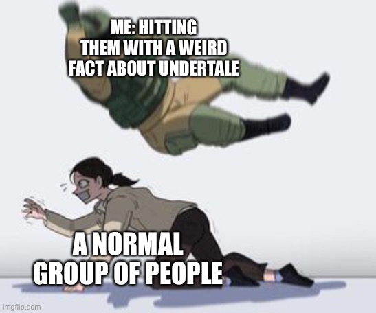 Normal conversation | ME: HITTING THEM WITH A WEIRD FACT ABOUT UNDERTALE; A NORMAL GROUP OF PEOPLE | image tagged in normal conversation | made w/ Imgflip meme maker