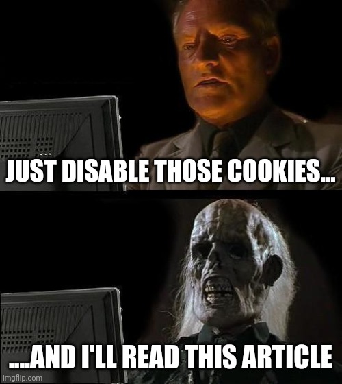 I'll Just Wait Here | JUST DISABLE THOSE COOKIES... ....AND I'LL READ THIS ARTICLE | image tagged in memes,i'll just wait here | made w/ Imgflip meme maker