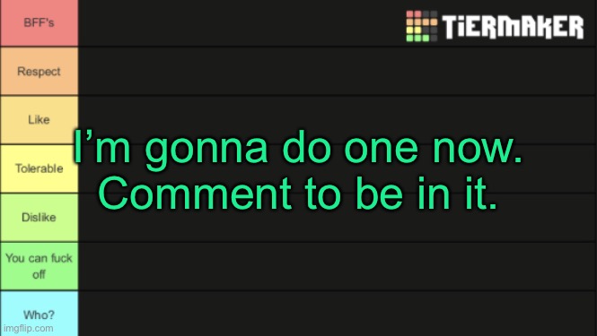 Tierlist for ranking users | I’m gonna do one now.
Comment to be in it. | image tagged in tierlist for ranking users | made w/ Imgflip meme maker