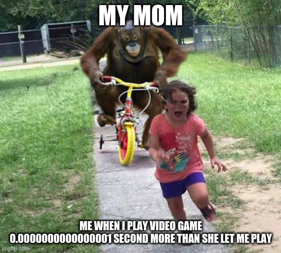 Run! | MY MOM; ME WHEN I PLAY VIDEO GAME 0.0000000000000001 SECOND MORE THAN SHE LET ME PLAY | image tagged in run | made w/ Imgflip meme maker