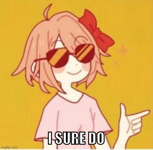 sayori thumbs up | I SURE DO | image tagged in sayori thumbs up | made w/ Imgflip meme maker