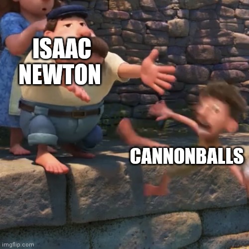 He probably yeeted fruit, but yeah | ISAAC NEWTON; CANNONBALLS | image tagged in man throws child into water,science,funny,funny memes,memes,oh wow are you actually reading these tags | made w/ Imgflip meme maker