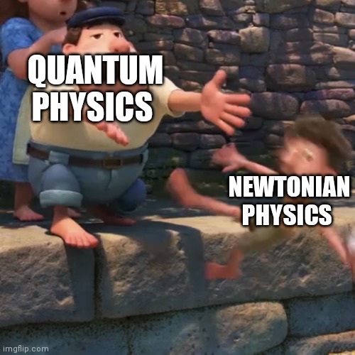 I mean, it's true | QUANTUM PHYSICS; NEWTONIAN PHYSICS | image tagged in man throws child into water,memes,funny memes,funny,school,oh wow are you actually reading these tags | made w/ Imgflip meme maker