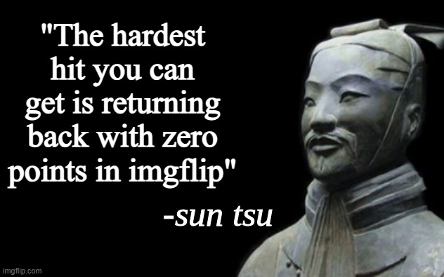 yeesh | "The hardest hit you can get is returning back with zero points in imgflip" | image tagged in sun tsu fake quote,zero | made w/ Imgflip meme maker