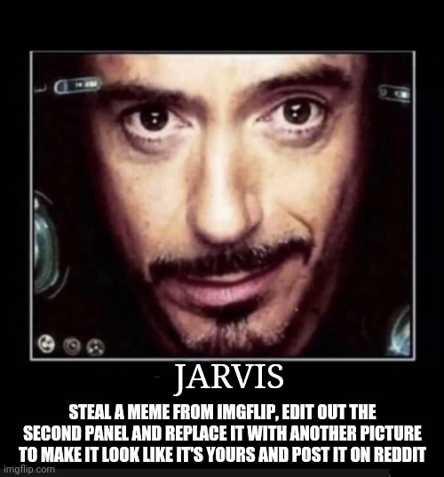 There are people who do this. |  JARVIS; STEAL A MEME FROM IMGFLIP, EDIT OUT THE SECOND PANEL AND REPLACE IT WITH ANOTHER PICTURE TO MAKE IT LOOK LIKE IT'S YOURS AND POST IT ON REDDIT | image tagged in clearly you don t own an air fryer,iron man,reddit,repost,stealing memes | made w/ Imgflip meme maker
