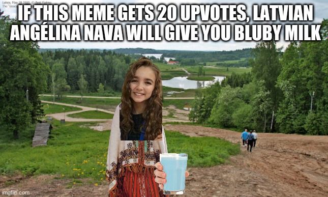 Start Upvoting for Bluby Milk | IF THIS MEME GETS 20 UPVOTES, LATVIAN ANGÉLINA NAVA WILL GIVE YOU BLUBY MILK | image tagged in memes,funny,upvote begging,bluby milk,angelina | made w/ Imgflip meme maker