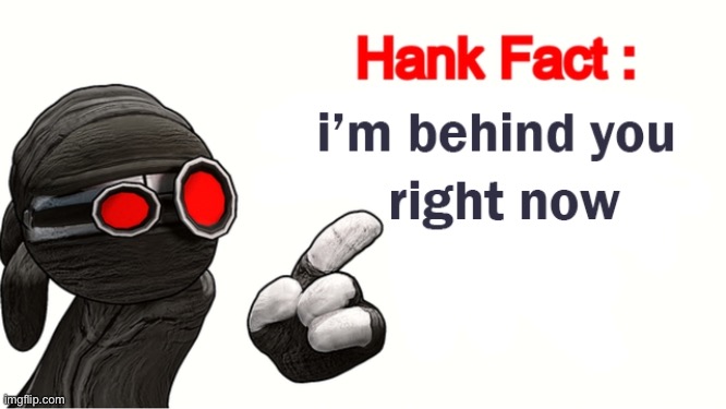 Hank fact: | image tagged in hank fact | made w/ Imgflip meme maker