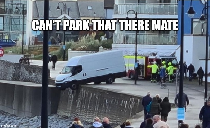 Can't park that there mate | CAN'T PARK THAT THERE MATE | image tagged in van,edge,parking,cant,park,oops | made w/ Imgflip meme maker