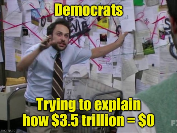 Don’t let math get in the way | Democrats; Trying to explain how $3.5 trillion = $0 | image tagged in charlie day,liberal logic | made w/ Imgflip meme maker