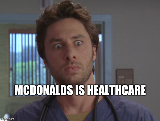 ha | MCDONALDS IS HEALTHCARE | image tagged in healthcare | made w/ Imgflip meme maker