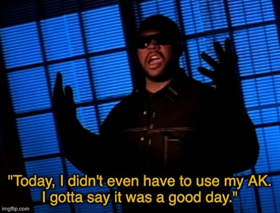 I didn't even have to use my AK | image tagged in i didn't even have to use my ak | made w/ Imgflip meme maker