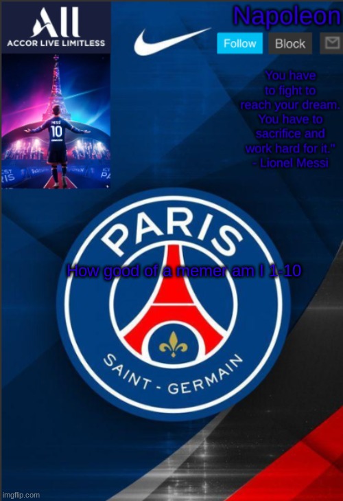 Napoleon's PSG announcement temp | How good of a memer am I 1-10 | image tagged in napoleon's psg announcement temp | made w/ Imgflip meme maker