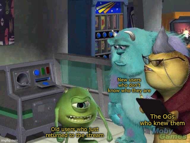 Happened a lot | New users who don’t know who they are; The OGs who knew them; Old users who just returned to the stream | image tagged in mike wazowski trying to explain | made w/ Imgflip meme maker