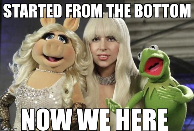 STARTED FROM THE BOTTOM NOW WE HERE | image tagged in muppets | made w/ Imgflip meme maker