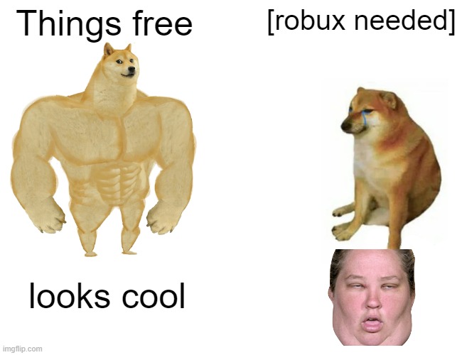 Buff Doge vs. Cheems | Things free; [robux needed]; looks cool | image tagged in memes,buff doge vs cheems | made w/ Imgflip meme maker