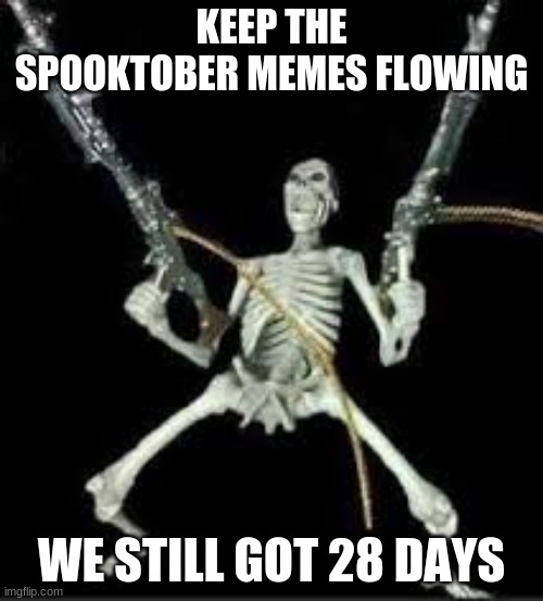 No gonna stop till November | KEEP THE SPOOKTOBER MEMES FLOWING; WE STILL GOT 28 DAYS | image tagged in spooktober hype | made w/ Imgflip meme maker