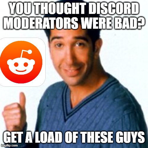 memes |  YOU THOUGHT DISCORD MODERATORS WERE BAD? GET A LOAD OF THESE GUYS | image tagged in get a load of this guy,memes,reddit,amogus | made w/ Imgflip meme maker
