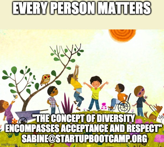 Diversity | EVERY PERSON MATTERS; "THE CONCEPT OF DIVERSITY ENCOMPASSES ACCEPTANCE AND RESPECT"
 SABINE@STARTUPBOOTCAMP.ORG | image tagged in diversity | made w/ Imgflip meme maker