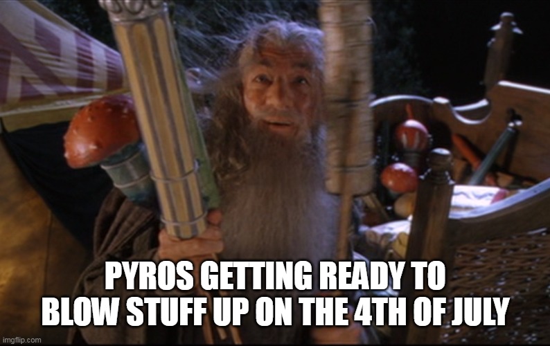 PYROS GETTING READY TO BLOW STUFF UP ON THE 4TH OF JULY | made w/ Imgflip meme maker