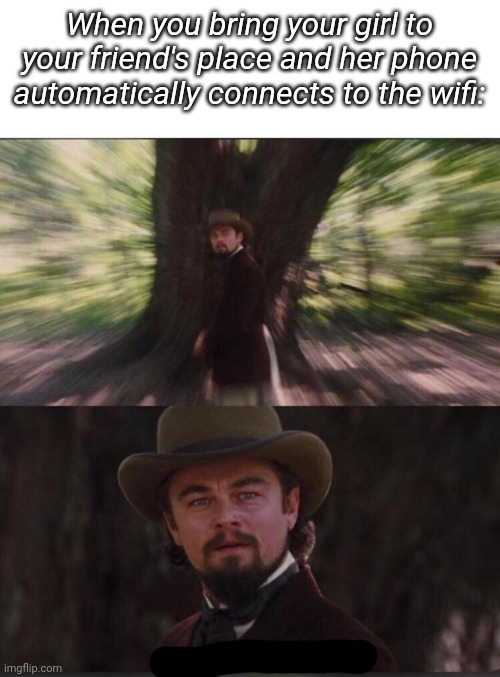 You will? Leonardo, django | When you bring your girl to your friend's place and her phone automatically connects to the wifi: | image tagged in you will leonardo django | made w/ Imgflip meme maker