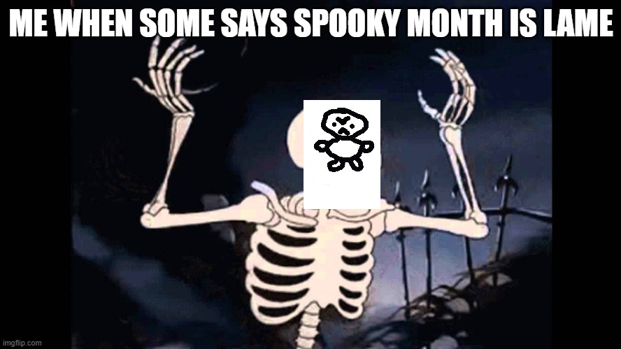 better not get me triggered | ME WHEN SOME SAYS SPOOKY MONTH IS LAME | image tagged in spooky skeleton | made w/ Imgflip meme maker
