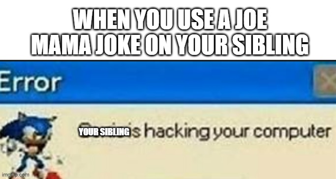 sonic is hacking | WHEN YOU USE A JOE MAMA JOKE ON YOUR SIBLING; YOUR SIBLING | image tagged in sanic | made w/ Imgflip meme maker