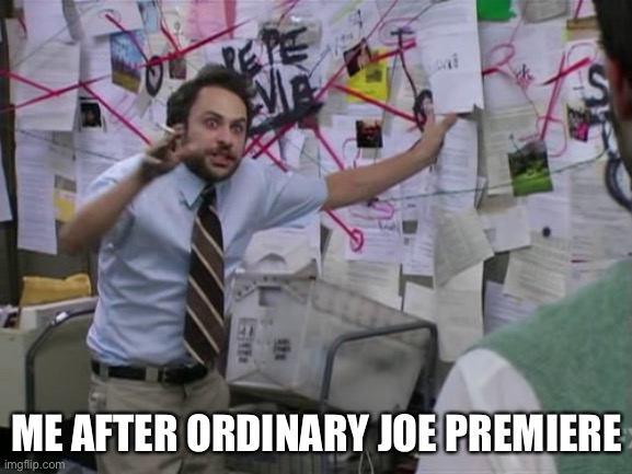 Charlie Day | ME AFTER ORDINARY JOE PREMIERE | image tagged in charlie day | made w/ Imgflip meme maker