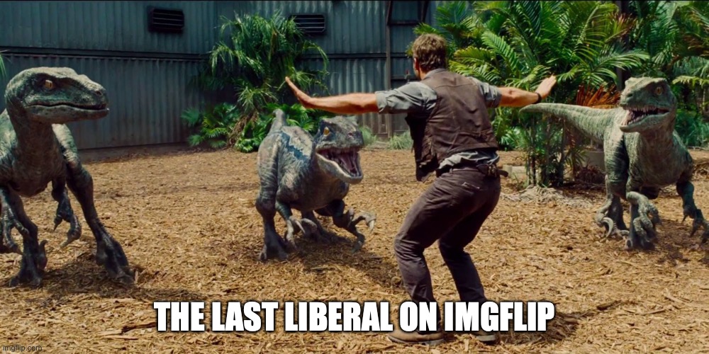 Jurassic park raptor | THE LAST LIBERAL ON IMGFLIP | image tagged in jurassic park raptor | made w/ Imgflip meme maker