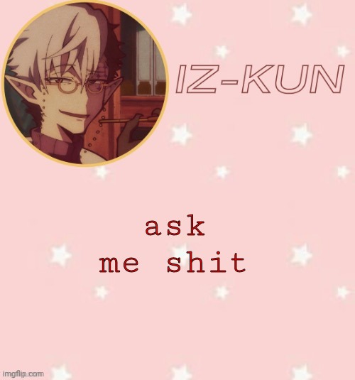 iz-kun's tsuchigomori temp (thank u suga) | ask me shit | image tagged in iz-kun's tsuchigomori temp thank u suga | made w/ Imgflip meme maker
