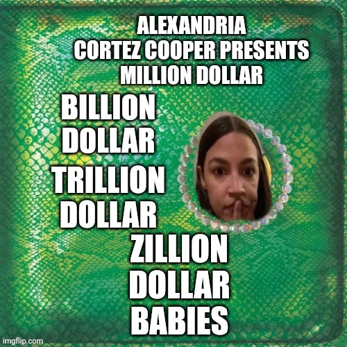 AOC$$$$$ | ZILLION DOLLAR BABIES | image tagged in funny memes | made w/ Imgflip meme maker