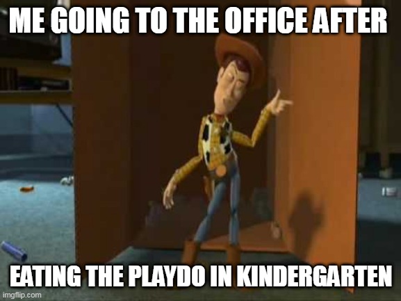 thats me | ME GOING TO THE OFFICE AFTER; EATING THE PLAYDO IN KINDERGARTEN | image tagged in cheeky woody | made w/ Imgflip meme maker