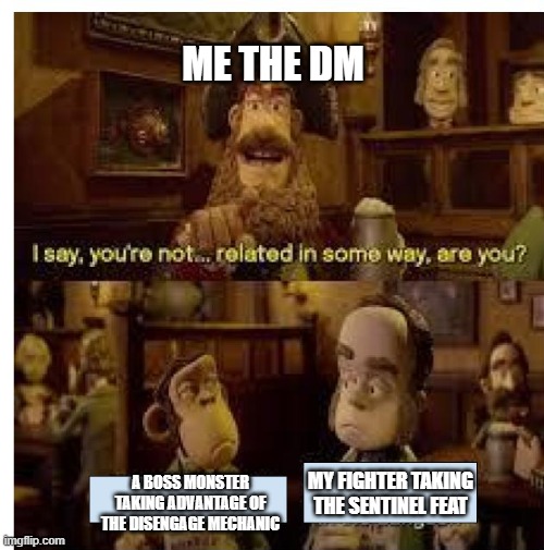 A Strange Coincidence, Surely | ME THE DM; MY FIGHTER TAKING THE SENTINEL FEAT; A BOSS MONSTER TAKING ADVANTAGE OF THE DISENGAGE MECHANIC | image tagged in you're not related in some way,dnd | made w/ Imgflip meme maker