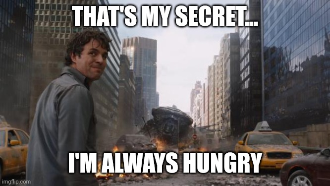 Hulk always hungry | THAT'S MY SECRET... I'M ALWAYS HUNGRY | image tagged in hulk | made w/ Imgflip meme maker